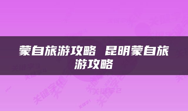 蒙自旅游攻略 昆明蒙自旅游攻略
