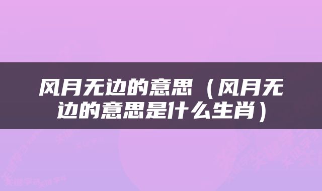风月无边的意思（风月无边的意思是什么生肖）