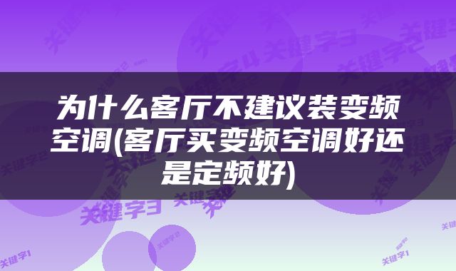 为什么客厅不建议装变频空调(客厅买变频空调好还是定频好)
