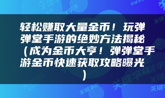 轻松赚取大量金币！玩弹弹堂手游的绝妙方法揭秘（成为金币大亨！弹弹堂手游金币快速获取攻略曝光）
