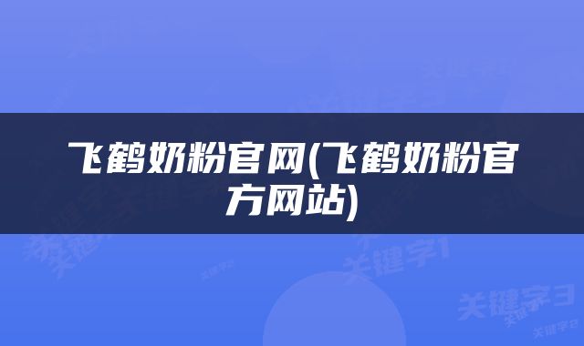 飞鹤奶粉官网(飞鹤奶粉官方网站)