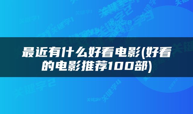 最近有什么好看电影(好看的电影推荐100部)