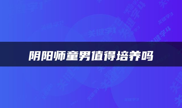 阴阳师童男值得培养吗