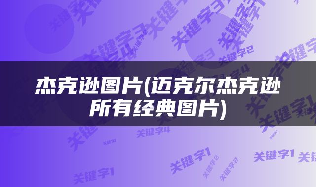 杰克逊图片(迈克尔杰克逊所有经典图片)