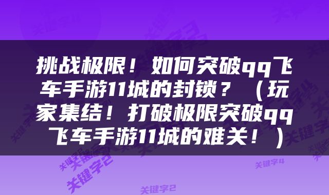挑战极限！如何突破qq飞车手游11城的封锁？（玩家集结！打破极限突破qq飞车手游11城的难关！）
