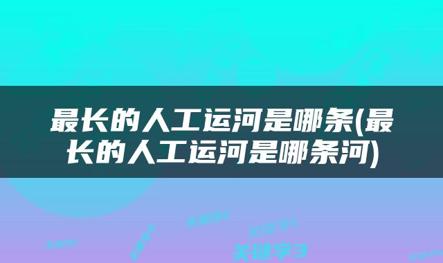 最长的人工运河是哪条(最长的人工运河是哪条河)