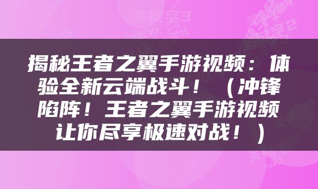 揭秘王者之翼手游视频：体验全新云端战斗！（冲锋陷阵！王者之翼手游视频让你尽享极速对战！）