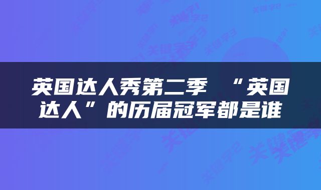 英国达人秀第二季 “英国达人”的历届冠军都是谁