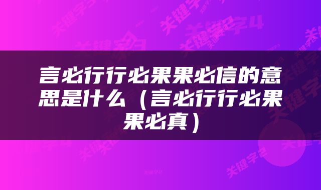 言必行行必果果必信的意思是什么（言必行行必果果必真）
