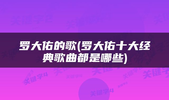罗大佑的歌(罗大佑十大经典歌曲都是哪些)