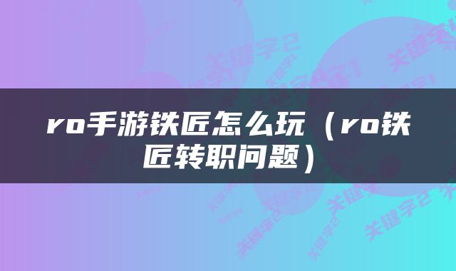 ro手游铁匠怎么玩（ro铁匠转职问题）