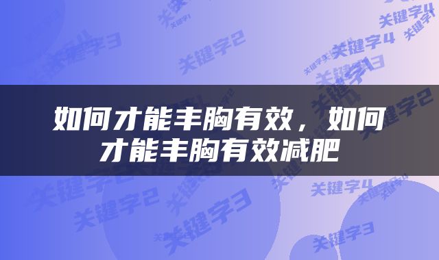 如何才能丰胸有效，如何才能丰胸有效减肥