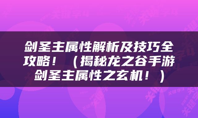 剑圣主属性解析及技巧全攻略！（揭秘龙之谷手游剑圣主属性之玄机！）