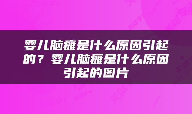 婴儿脑瘫是什么原因引起的？婴儿脑瘫是什么原因引起的图片