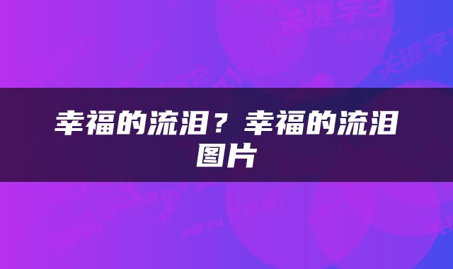 幸福的流泪？幸福的流泪图片