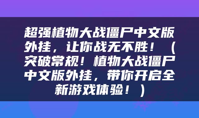 超强植物大战僵尸中文版外挂，让你战无不胜！（突破常规！植物大战僵尸中文版外挂，带你开启全新游戏体验！）