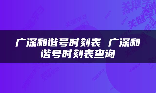 广深和谐号时刻表 广深和谐号时刻表查询