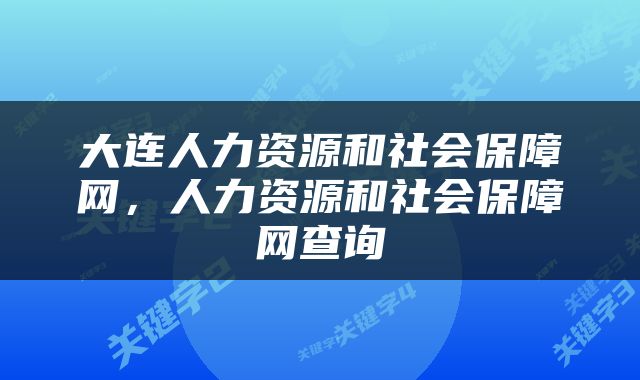 大连人力资源和社会保障网，人力资源和社会保障网查询