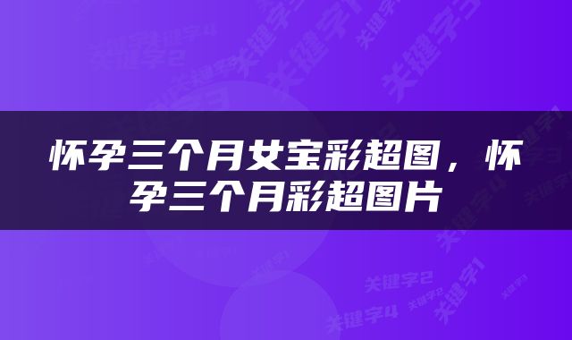 怀孕三个月女宝彩超图，怀孕三个月彩超图片