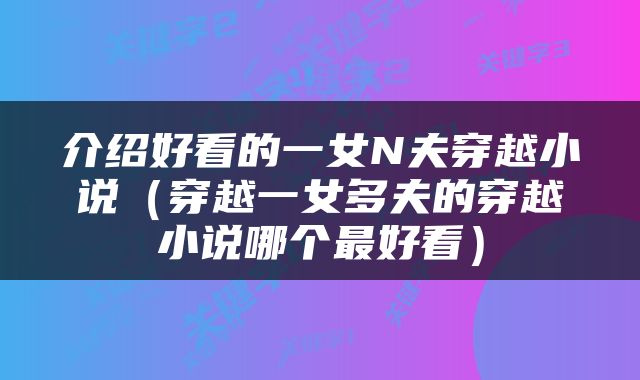 介绍好看的一女N夫穿越小说（穿越一女多夫的穿越小说哪个最好看）
