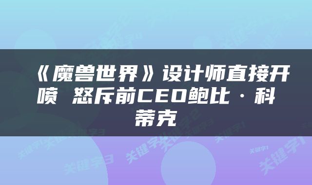 《魔兽世界》设计师直接开喷 怒斥前CEO鲍比·科蒂克