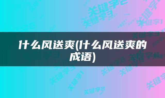 什么风送爽(什么风送爽的成语)