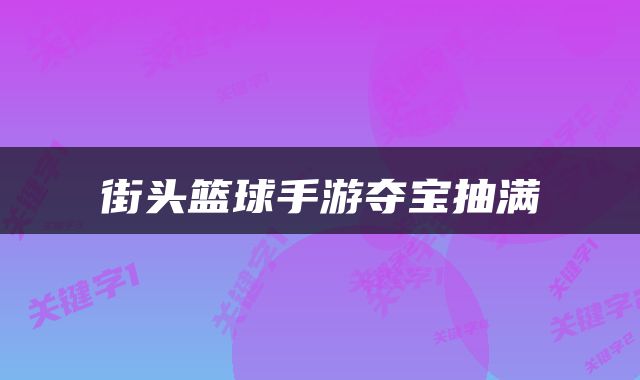 街头篮球手游夺宝抽满