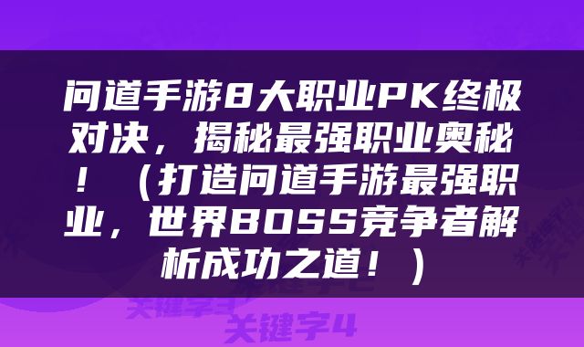 问道手游8大职业PK终极对决，揭秘最强职业奥秘！（打造问道手游最强职业，世界BOSS竞争者解析成功之道！）