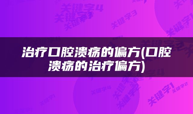 治疗口腔溃疡的偏方(口腔溃疡的治疗偏方)