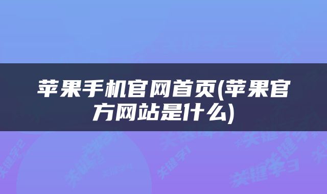 苹果手机官网首页(苹果官方网站是什么)