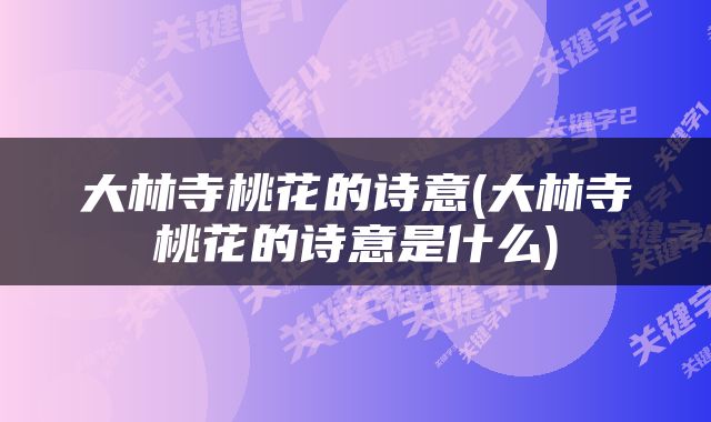 大林寺桃花的诗意(大林寺桃花的诗意是什么)
