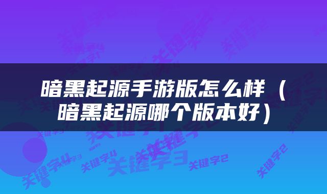 暗黑起源手游版怎么样（暗黑起源哪个版本好）