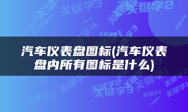 汽车仪表盘图标(汽车仪表盘内所有图标是什么)