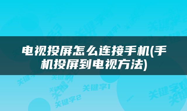 电视投屏怎么连接手机(手机投屏到电视方法)