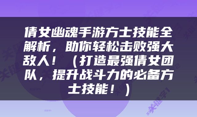 倩女幽魂手游方士技能全解析，助你轻松击败强大敌人！（打造最强倩女团队，提升战斗力的必备方士技能！）