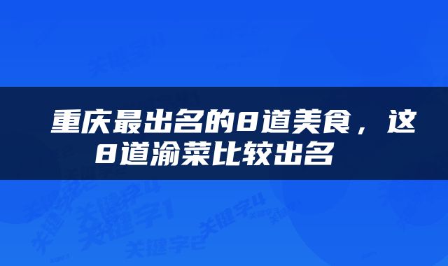  重庆最出名的8道美食，这8道渝菜比较出名 
