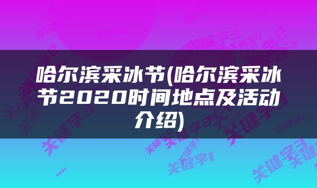 哈尔滨采冰节(哈尔滨采冰节2020时间地点及活动介绍)