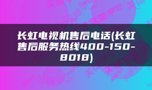 长虹电视机售后电话(长虹售后服务热线400-150-8018)