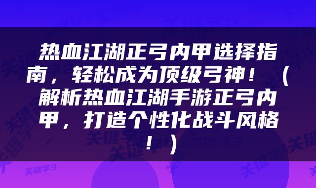 热血江湖正弓内甲选择指南，轻松成为顶级弓神！（解析热血江湖手游正弓内甲，打造个性化战斗风格！）