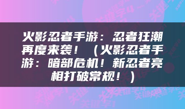 火影忍者手游：忍者狂潮再度来袭！（火影忍者手游：暗部危机！新忍者亮相打破常规！）
