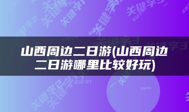 山西周边二日游(山西周边二日游哪里比较好玩)