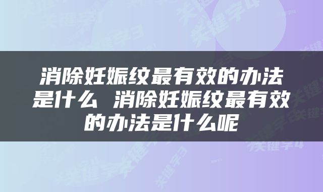 消除妊娠纹最有效的办法是什么 消除妊娠纹最有效的办法是什么呢