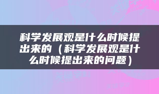 科学发展观是什么时候提出来的（科学发展观是什么时候提出来的问题）