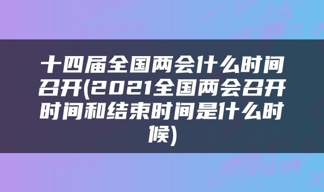 十四届全国两会什么时间召开(2021全国两会召开时间和结束时间是什么时候)