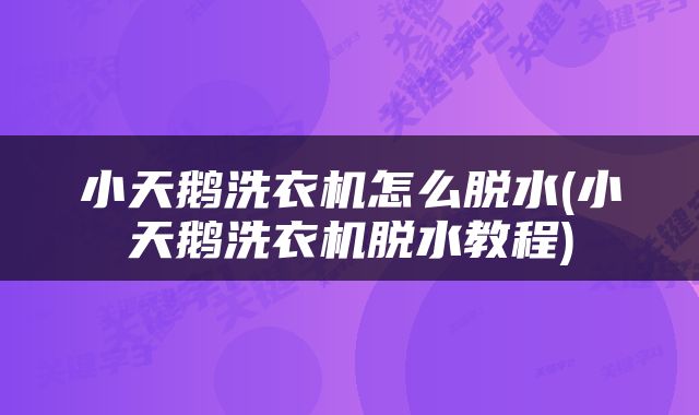 小天鹅洗衣机怎么脱水(小天鹅洗衣机脱水教程)