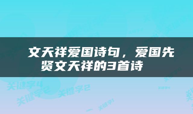 文天祥爱国诗句,爱国先贤文天祥的3首诗