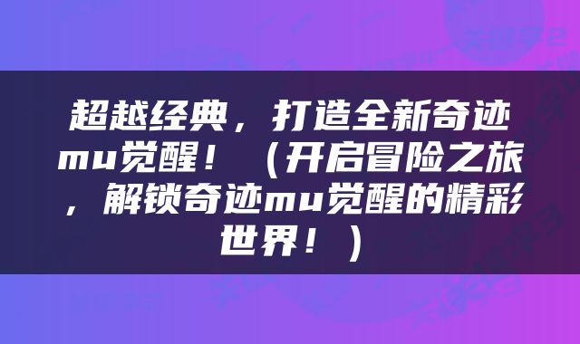 超越经典，打造全新奇迹mu觉醒！（开启冒险之旅，解锁奇迹mu觉醒的精彩世界！）