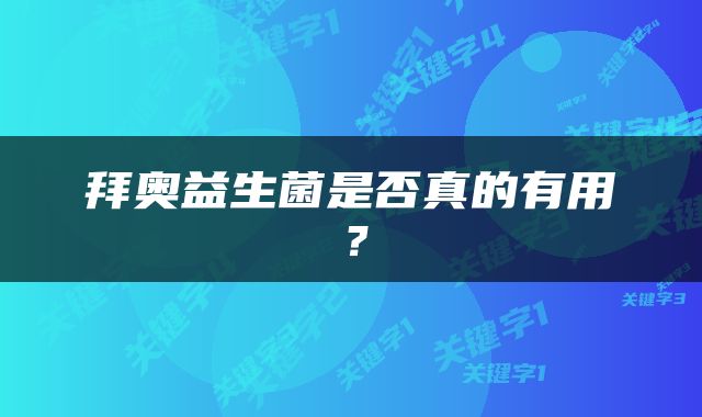 拜奥益生菌是否真的有用?