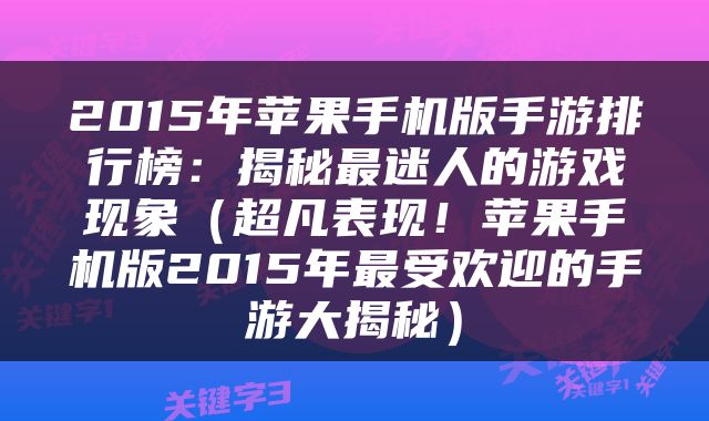 2015年苹果手机版手游排行榜:揭秘最迷人的游戏现象(超凡表现!苹果手机版2015年最受欢迎的手游大揭秘)