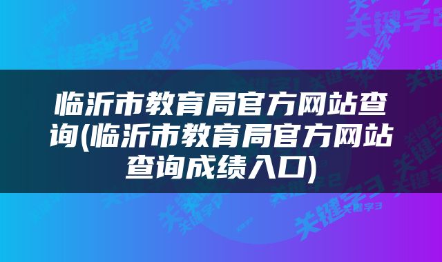 临沂市教育局官方网站查询(临沂市教育局官方网站查询成绩入口)